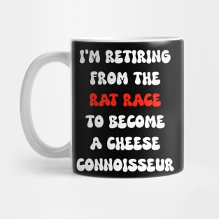 I'm retiring from the rat race to become a cheese connoisseur Mug